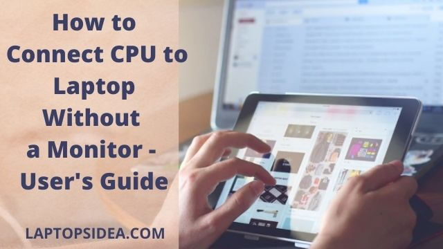 how to connect CPU to laptop without a monitor