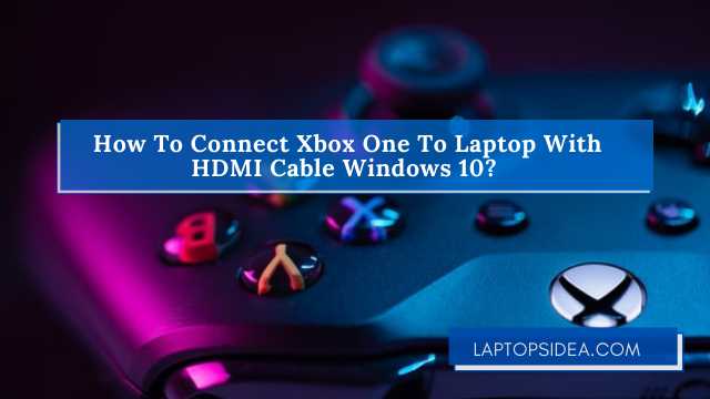 How To Connect Xbox One To Laptop With HDMI Cable Windows 10
