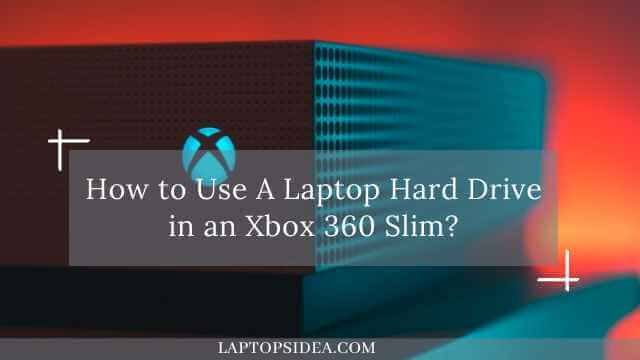 How to Use A Laptop Hard Drive in an Xbox 360 Slim