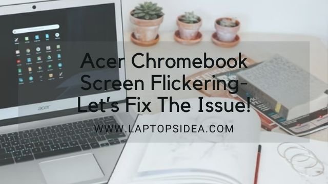 Acer Chromebook Screen Flickering