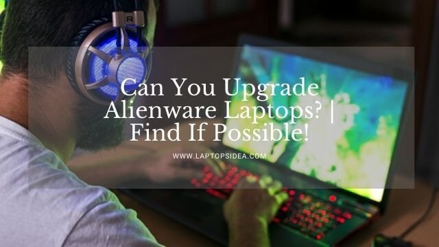 Can You Upgrade Alienware Laptops
