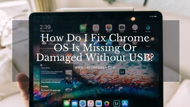 How Do I Fix Chrome OS Is Missing Or Damaged Without USB?
