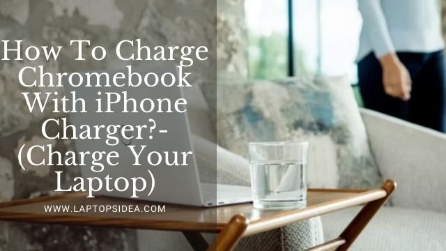 How To Charge Chromebook With iPhone Charger?