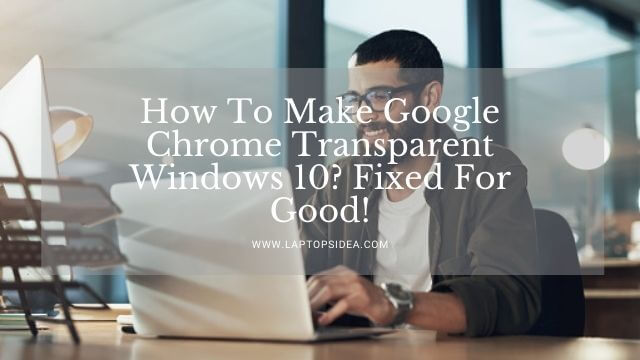 How To Make Google Chrome Transparent Windows 10?