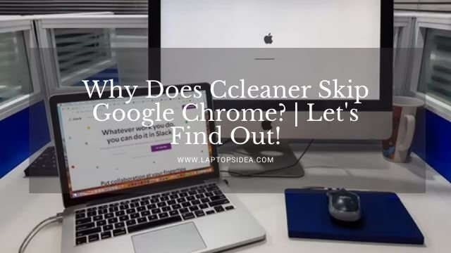 Why Does Ccleaner Skip Google Chrome?