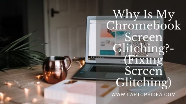Why Is My Chromebook Screen Glitching?