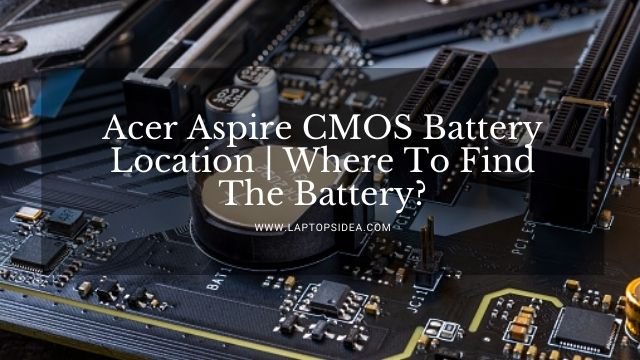 Acer aspire CMOS battery location