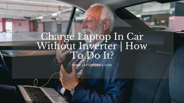 Charge Laptop In Car Without Inverter