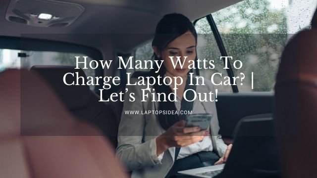 How Many Watts To Charge Laptop In Car?