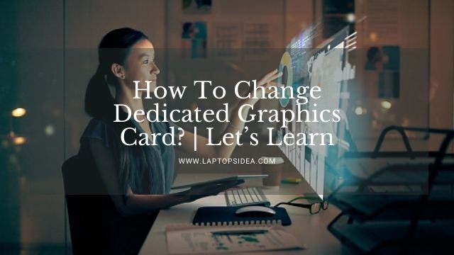 How To Change Dedicated Graphics Card?