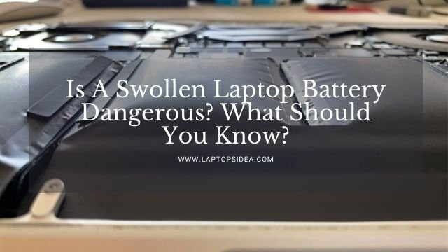 Is A Swollen Laptop Battery Dangerous?
