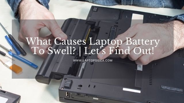 What Causes Laptop Battery To Swell