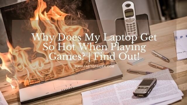 Why Does My Laptop Get So Hot When Playing Games?