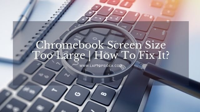 Chromebook Screen Size Too Large