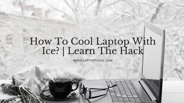 How To Cool Laptop With Ice?