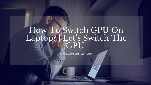 How To Switch GPU On Laptop?