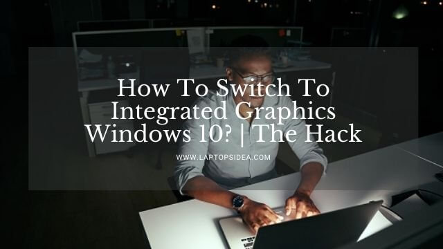 How To Switch To Integrated Graphics Windows 10