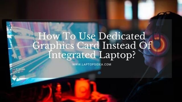 how-to-use-dedicated-graphics-card-instead-of-integrated-laptop