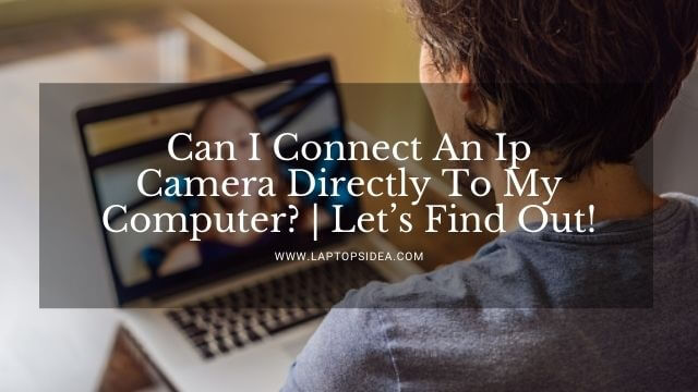 Can I Connect An Ip Camera Directly To My Computer