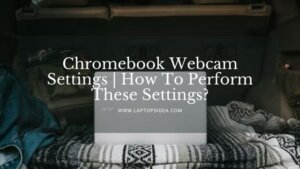 Chromebook Webcam Settings