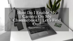 How Do I Enable My Camera On My Chromebook