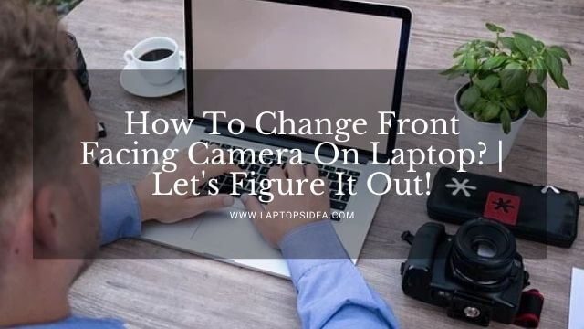 How To Change Front Facing Camera On Laptop