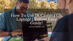 How To Use IR Camera On Laptop