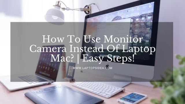 How To Use Monitor Camera Instead Of Laptop Mac?