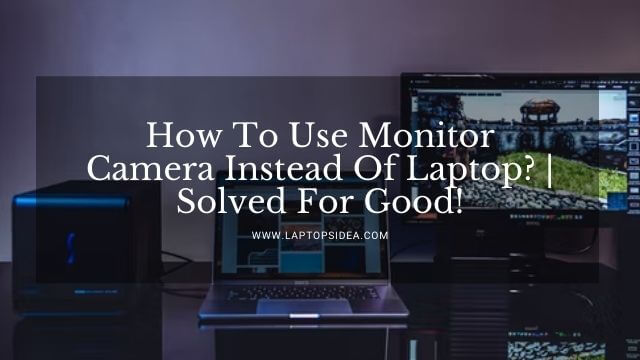 How To Use Monitor Camera Instead Of Laptop