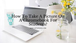 How To Take A Picture On A Chromebook For Students?